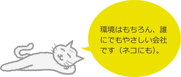 環境保護について 環境はもちろん、誰にでもやさしい会社です(ネコにも)。